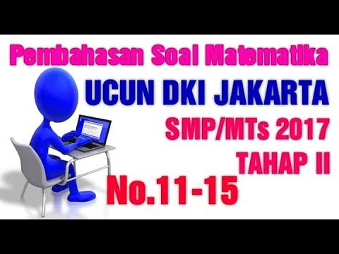 Pembahasan Soal Matematika UCUN DKI Jakarta Tahap II SMP/MTs Tahun 2017 (No.11-15)